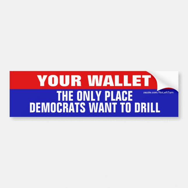 Your Wallet The Only Place Democrats Want To Drill Bumper Sticker (Front)