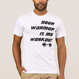 Your Warmup is my Workout, Funny Bodybuilder Shirt
