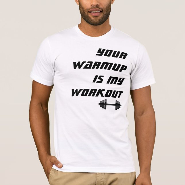 Your Warmup is my Workout, Funny Bodybuilder Shirt (Front)