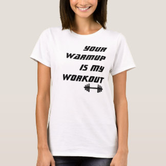 Your Warmup is my Workout, Funny Fitness T-Shirt