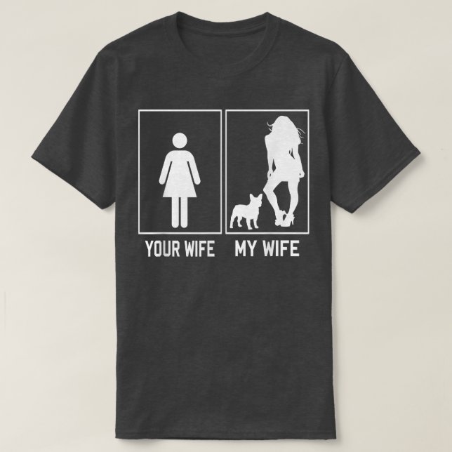 Your Wife My Wife French Bulldog Funny Frenchie Fo T-Shirt (Design Front)