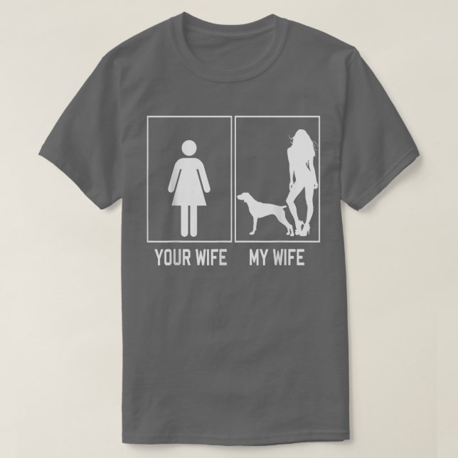 Your Wife My Wife German Shorthaired Pointer Funny T-Shirt (Design Front)