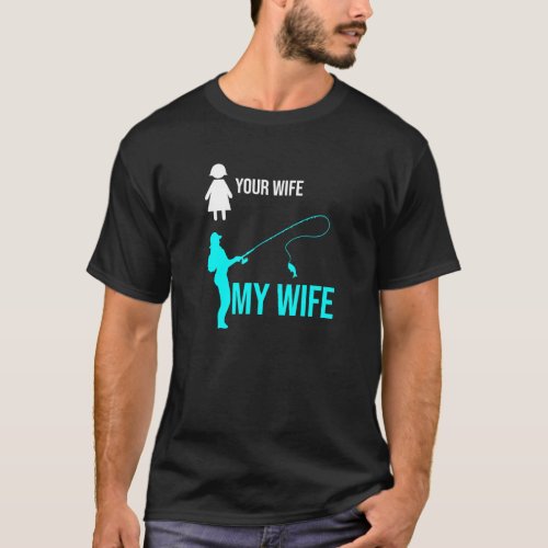 Your Wife My Wife I Fisherman I Fishing T_Shirt