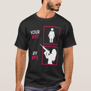 Your Wife My Wife With Riffle Weapon Ammo & Gun Ow T-Shirt