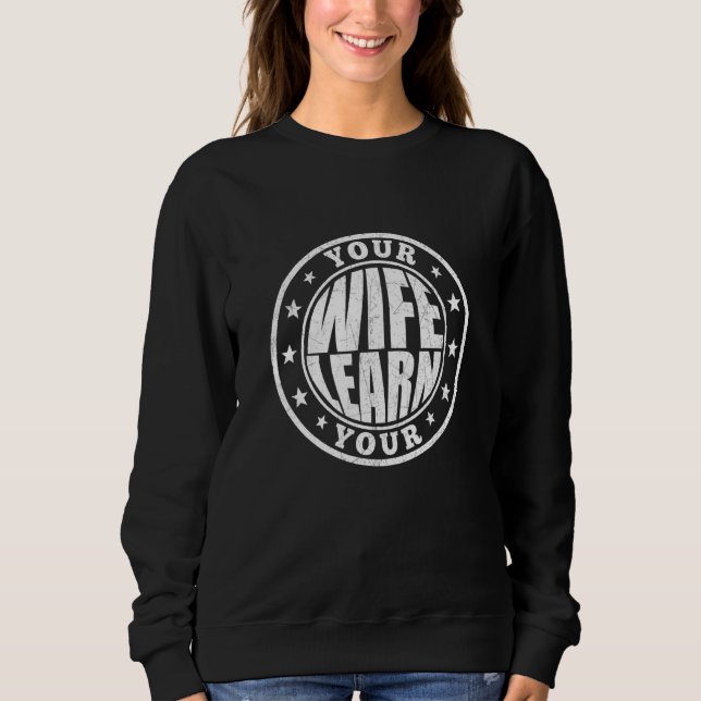 Your Wife Your Learn  Relationship Wisdom Quote  Sweatshirt (Front)