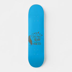 YOUR WINGS WERE READY, BUT OUR HEARTS WERE NOT SKATEBOARD