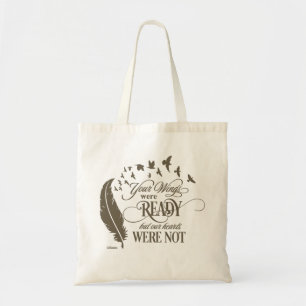 YOUR WINGS WERE READY, BUT OUR HEARTS WERE NOT     TOTE BAG