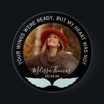 Your Wings Were Ready | Photo Memorial Button<br><div class="desc">A button to symbolize that another angel has gained their wings featuring the sympathy quote 'Your wings were ready, but my heart was not', a photograph of your loved one, angel wings, their name and date. A beautiful tribute for friends and family to wear at a memorial service or funeral....</div>