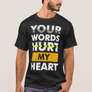 Your words hurt my heart T-Shirt