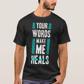 Your words make me heals T-Shirt