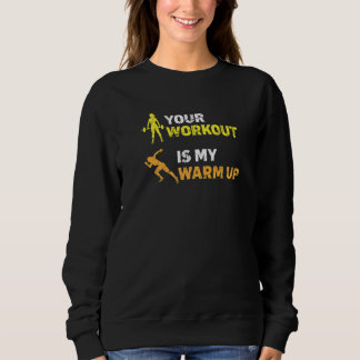 Your Workout Is My Warm Up Fitness Bodybuilding Sweatshirt