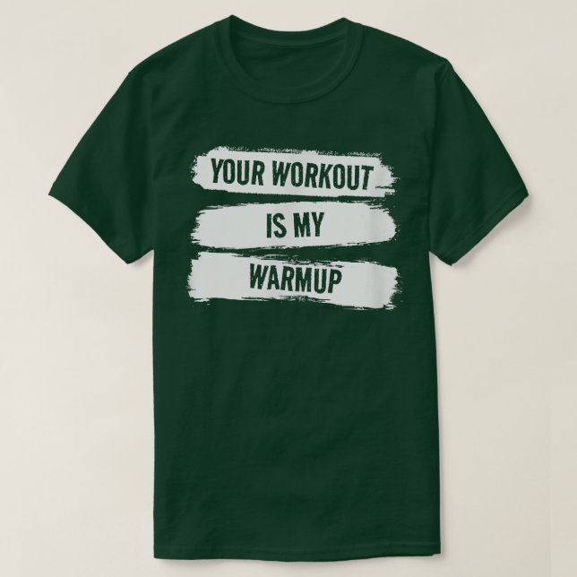 Your Workout Is My Warmup Fitness Exercise Motivat T-Shirt (Design Front)