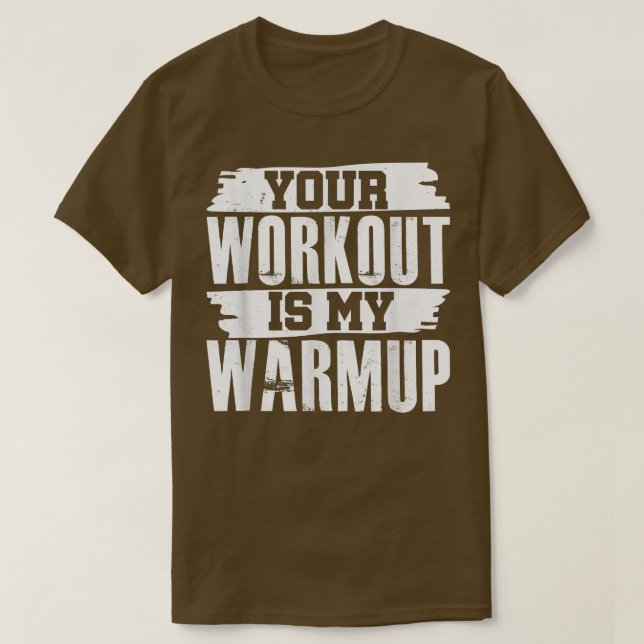 Your Workout Is My Warmup Fitness Exercise Motivat T-Shirt (Design Front)