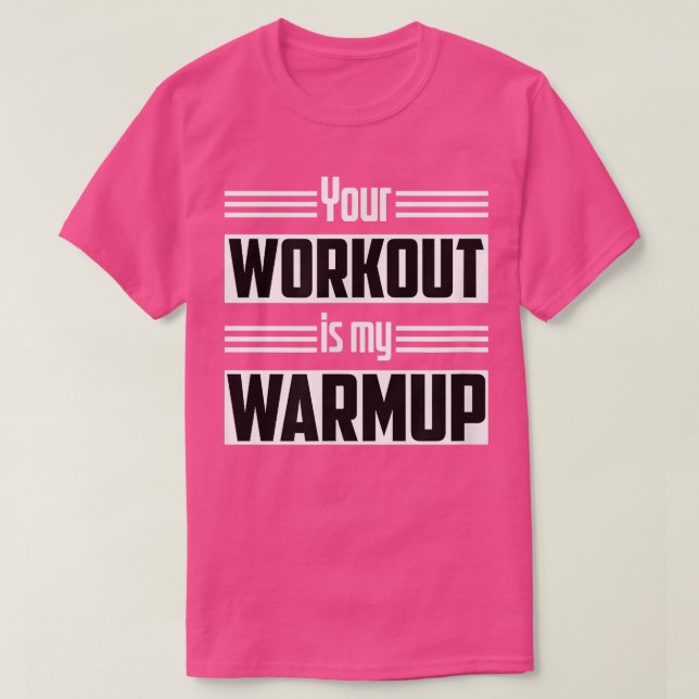 Your Workout Is My Warmup Fitness Exercise Motivat T-Shirt (Design Front)