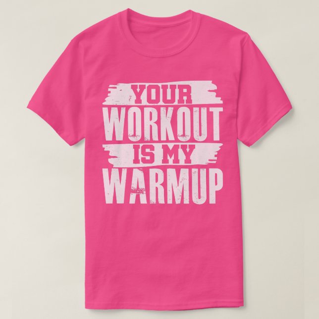 Your Workout Is My Warmup Fitness Exercise Motivat T-Shirt (Design Front)