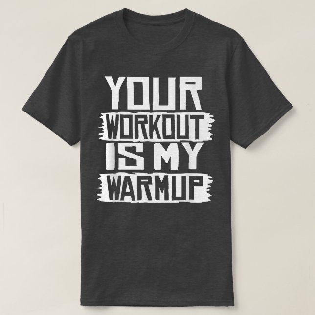 Your Workout Is My Warmup Fitness Exercise Motivat T-Shirt (Design Front)