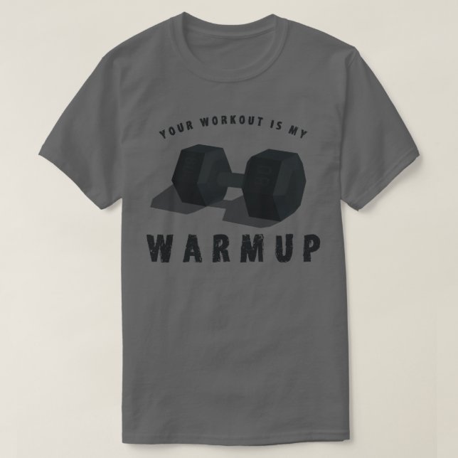 Your Workout is my Warmup  Funny Weightlifting Ts  T-Shirt (Design Front)