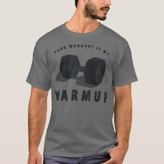 Your Workout is my Warmup  Funny Weightlifting Ts  T-Shirt