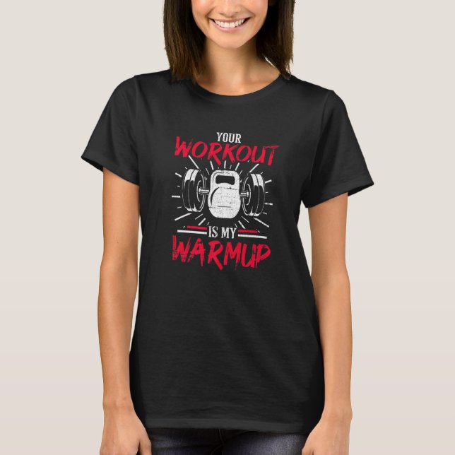 Your Workout Is My Warmup Grunge Fitness Body Buil T-Shirt (Front)