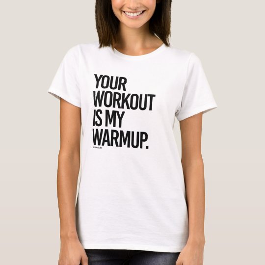 your workout is my warm up t shirt