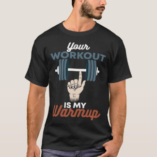 Your Workout Is My Warmup Powerlifting Gym T-Shirt