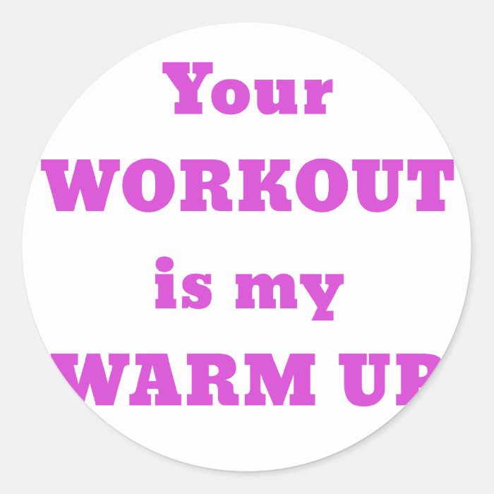 Your Workout is my Warmup Round Stickers