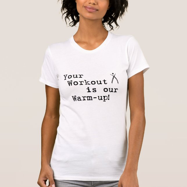 Your Workout is our Warmup T-Shirt (Front)