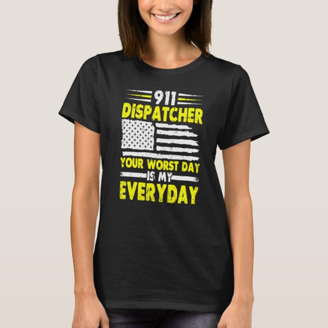 Your Worst Day Is My Everyday  911 Dispatcher  1 T-Shirt (Front)