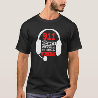 Your Worst Day Is My Workday 911 Operator Dispatc T-Shirt
