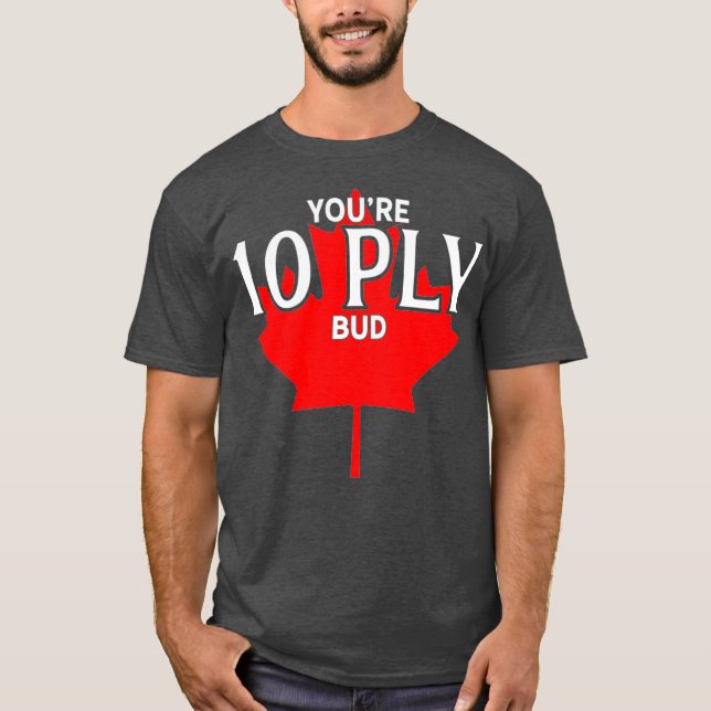 Youre 10 Ply Bud  Funny Canadian Hockey Player T-Shirt (Front)