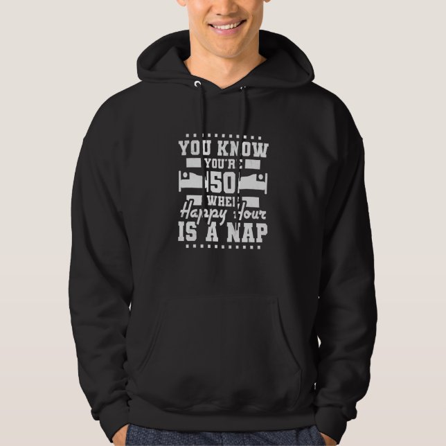 You're 50 Years Old When Happy Hour Is A Nap 50th  Hoodie (Front)