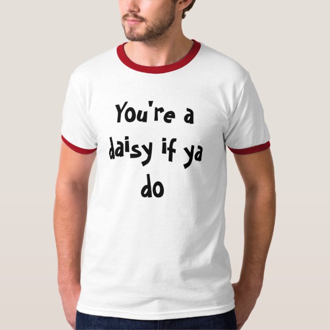 You're a daisy if ya do T-Shirt (Front)