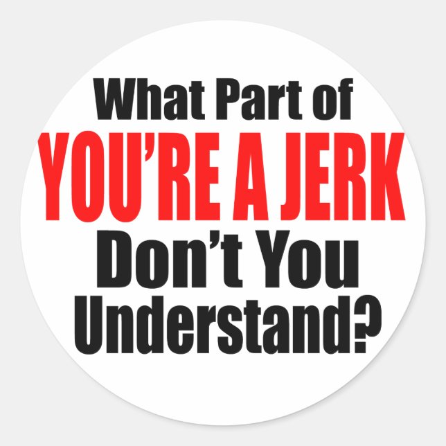 You're a Jerk Classic Round Sticker (Front)