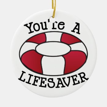 You're A Lifesaver Ceramic Ornament by Windmilldesigns at Zazzle