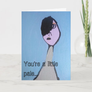 You're a little pale... Get Well Greeting Card