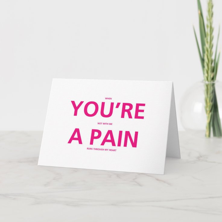 You're A Pain - Funny Valentines Day Card | Zazzle