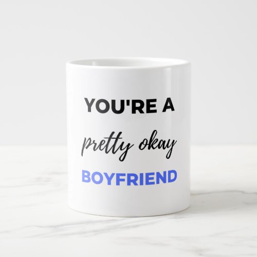 Youre A Pretty Okay Boyfriend Black Giant Coffee Mug