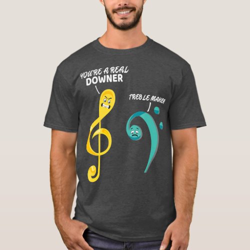 youre a real downer treble maker T_Shirt