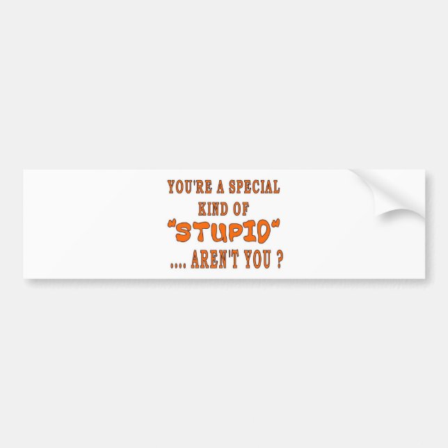YOU'RE A SPECIAL KIND OF STUPID BUMPER STICKER (Front)