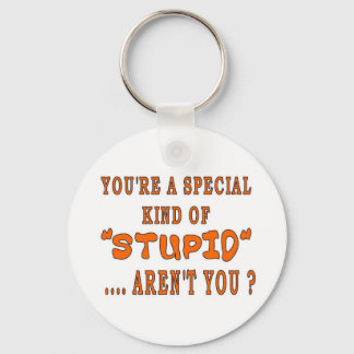 YOU'RE A SPECIAL KIND OF STUPID KEYCHAIN