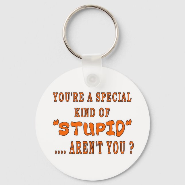 YOU'RE A SPECIAL KIND OF STUPID KEYCHAIN (Front)