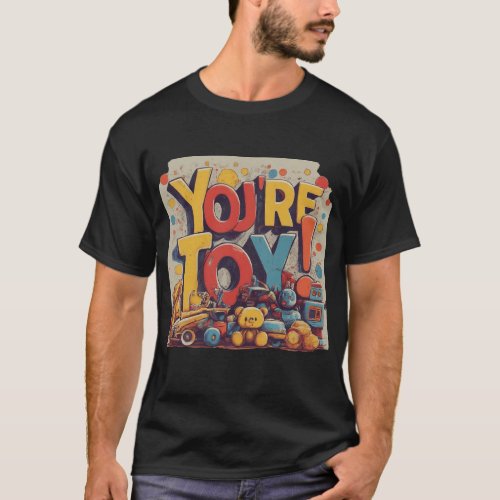 Youre a Toy T_Shirt