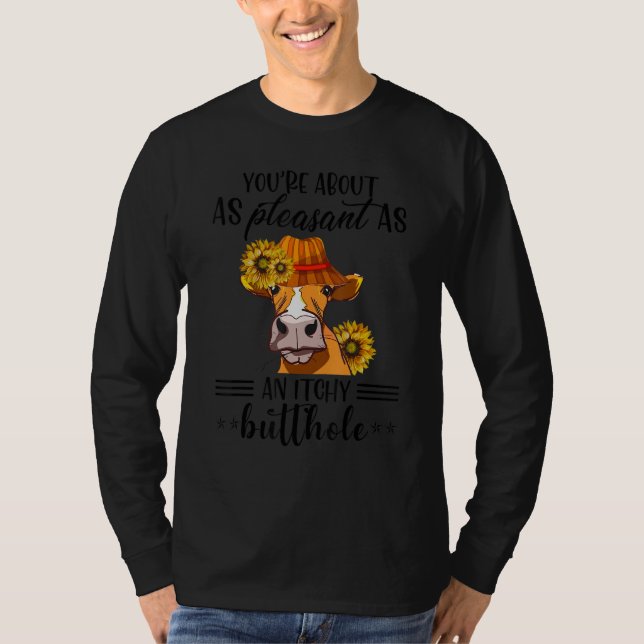 You're About As Pleasant As A Bullhole  Cow T-Shirt (Front)