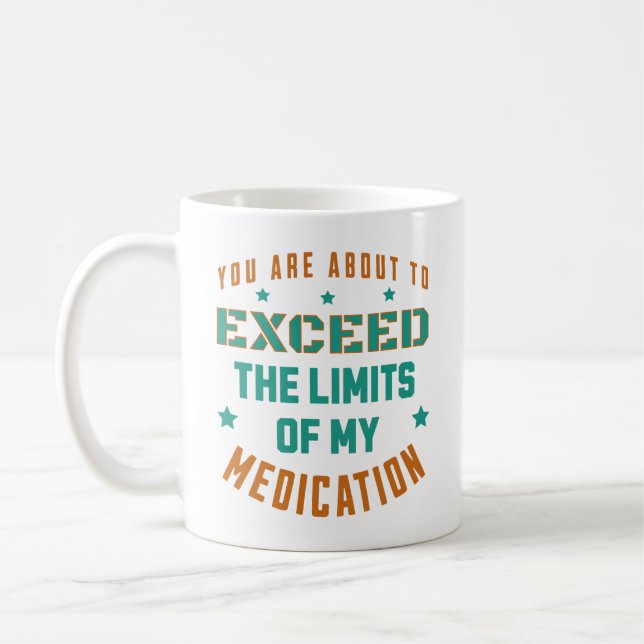 You're About To Exceed The Limits Of My Medication Coffee Mug (Left)