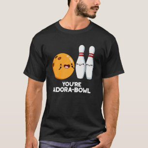 You're Adora-Bowl Funny Bowling Pun Dark BG T-Shirt