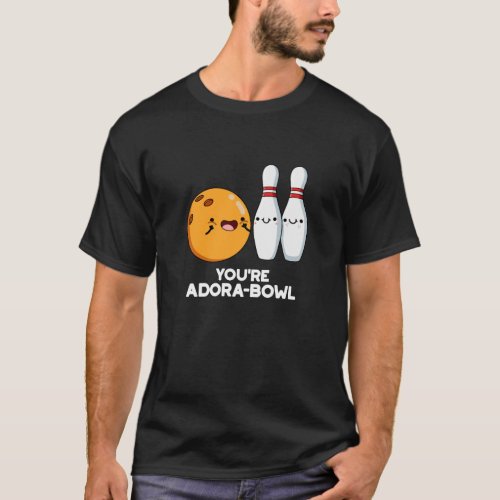 Youre Adora_Bowl Funny Bowling Pun Dark BG T_Shirt