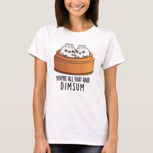You're All That And Dimsum Funny Food Pun T-Shirt