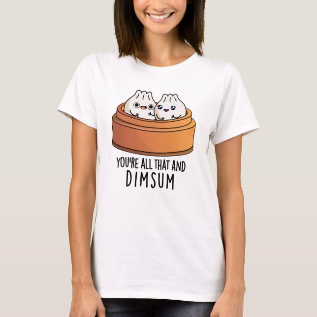You're All That And Dimsum Funny Food Pun  T-Shirt (Front)