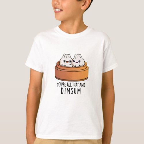 Youre All That And Dimsum Funny Food Puns T_Shirt