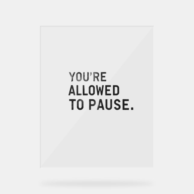 "You're Allowed to Pause." Acrylic Sign (Front)